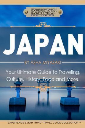 Coperta cărții 'Japan: Your Ultimate Guide to Travel, Culture, History, Food and More!: Experience Everything Travel Guide CollectionTM'