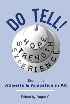 Do Tell!: Stories by Atheists and Agnostics in AA - Roger C