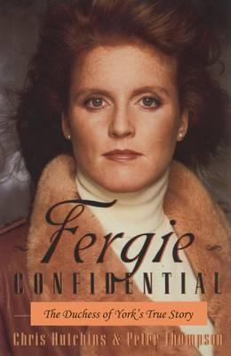 Fergie Confidential: The Duchess of York's True Story - Chris Hutchins