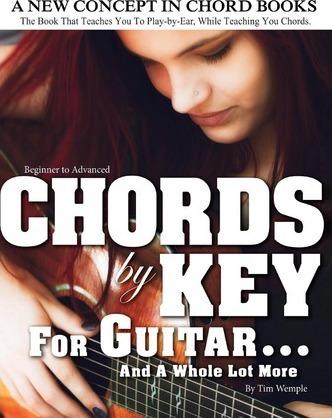 CHORDS by KEY FOR GUITAR . . . AND A WHOLE LOT MORE: The Book That Teaches You To Play-by-Ear, While Teaching You Chords. - Tim Wemple