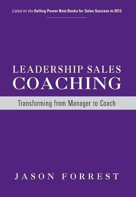 Leadership Sales Coaching: Transforming Mangers Into Coaches - Jason Forrest