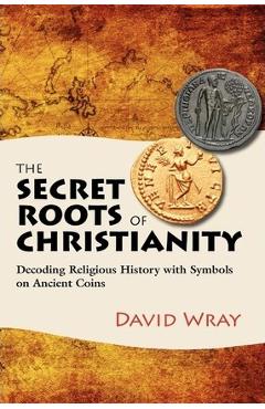 Coperta cărții 'The Secret Roots of Christianity: Decoding Religious History with Symbols on Ancient Coins - Joan Croce'