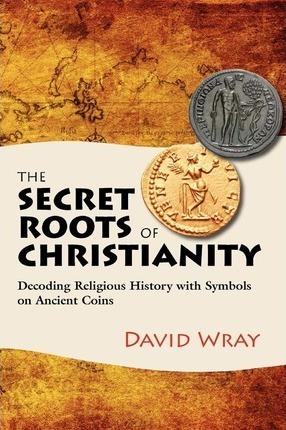 The Secret Roots of Christianity: Decoding Religious History with Symbols on Ancient Coins - Joan Croce