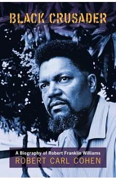 Coperta cărții 'Black Crusader: A Biography of Robert Franklin Williams - Robert C. Cohen'