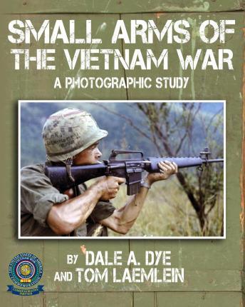 Small Arms of the Vietnam War: A Photographic Study - Dale A. Dye