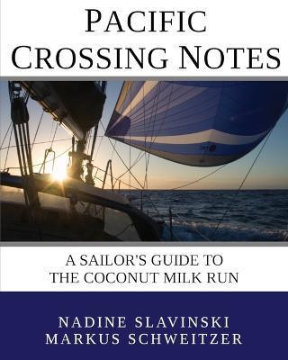 Pacific Crossing Notes: A Sailor's Guide to the Coconut Milk Run - Nadine Slavinski