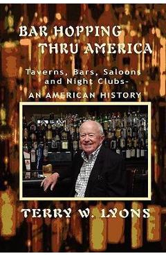 Coperta cărții 'Bar Hopping thru America: America: Taverns, Bars, Saloons and Night Clubs - An American History - Terry W. Lyons'