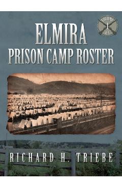 Coperta cărții 'Elmira Prison Camp Roster Volume I - Richard H. Triebe'