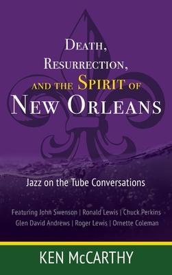 Death, Resurrection, and the Spirit of New Orleans: Jazz on the Tube Conversations - Kenneth Mccarthy