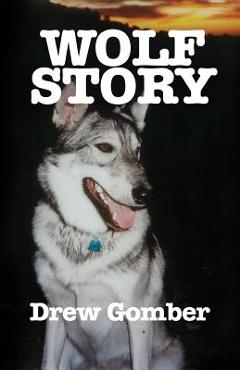Coperta cărții 'Wolf Story: Based on the life of a 9 year companionship with Laz, a gray wolf-cross breed with more wolf than 'mute. -'