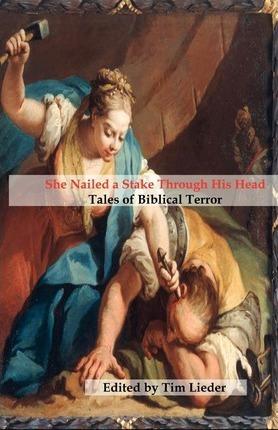 She Nailed a Stake Through His Head: Tales of Biblical Terror - Catherynne M. Valente