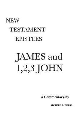 James and 1,2,3 John: A Critical & Exegetical Commentary - Gareth L. Reese