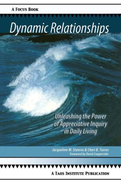 Dynamic Relationships: Unleashing the Power of Appreciative Inquiry in Daily Living - Jacqueline M. Stavros