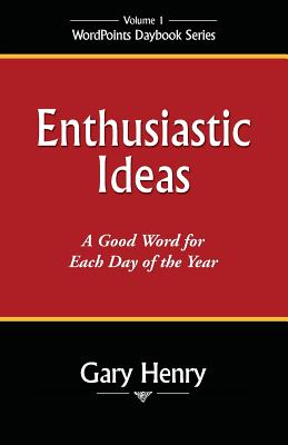 Enthusiastic Ideas: A Good Word for Each Day of the Year - Gary Henry