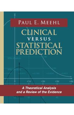 Clinical Versus Statistical Prediction: A Theoretical Analysis and a Review of the Evidence - Paul E. Meehl