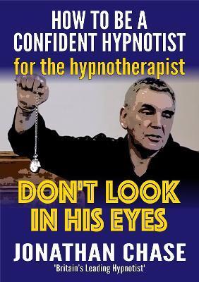 Don't Look in His Eyes: How To Be A Confident Original Hypnotist - Jonathan Chase