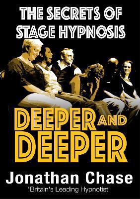 Deeper and Deeper: the secrets of stage hypnosis - Jonathan Chase