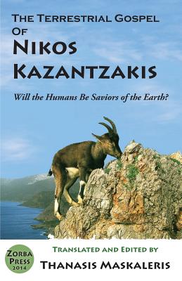 The Terrestrial Gospel of Nikos Kazantzakis (Revised edition): Will the Humans Be Saviors of the Earth? - Thanasis Maskaleris