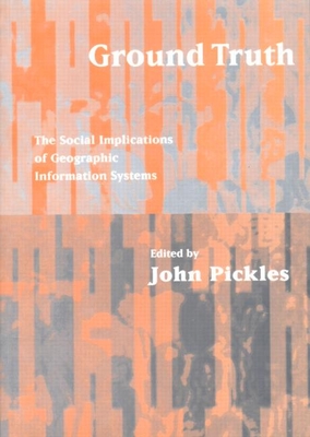 Ground Truth: The Social Implications of Geographic Information Systems - John Pickles