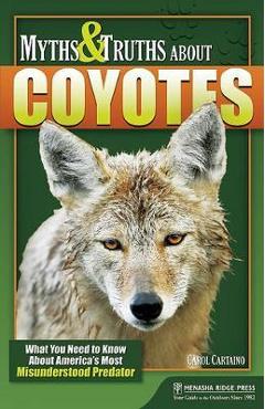 Poza produsului Myths & Truths About Coyotes: What You Need to Know About America's Most Misunderstood Predator - Carol Cartaino
