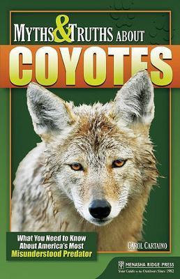 Coperta cărții 'Myths & Truths About Coyotes: What You Need to Know About America's Most Misunderstood Predator - Carol Cartaino'