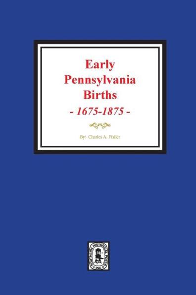 Early Pennsylvania Births, 1675-1875. - Charles A. Fisher