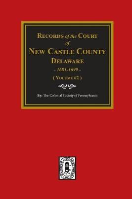 Records of the Court of NEW CASTLE COUNTY, Delaware, 1681-1699. (Volume #2) - The Colonial Society Of Pennsylvania