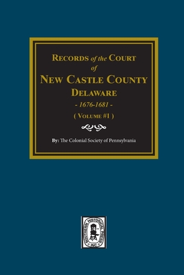 Records of the Court of NEW CASTLE COUNTY, Delaware, 1676-1681. (Volume #1) - The Colonial Pennsylvania