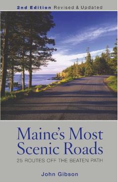 Maine's Most Scenic Roads: 25 Routes off the Beaten Path, 2nd Edition - John Gibson