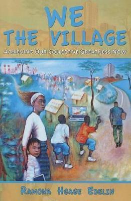 We the Village: Achieving Our Collective Greatness Now - Ramona Hoage Edelin