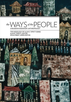 The Ways of the People:: A Reader in Missionary Anthropology - Alan R. Tippett