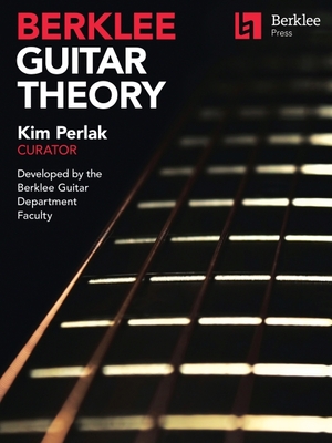 Berklee Guitar Theory: Kim Perlak, Curator, Developed by the Berklee Guitar Department Faculty - Kim Perlak