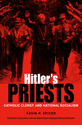 Hitler's Priests: Catholic Clergy and National Socialism - Kevin Spicer