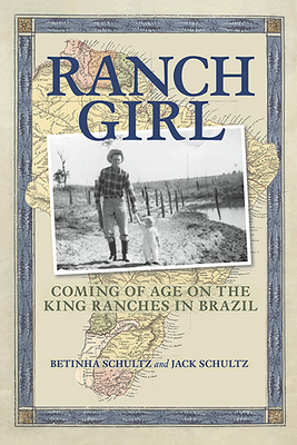 Ranch Girl: Coming of Age on the King Ranches of Brazil - Betinha Schultz