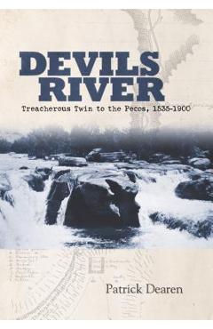 Coperta cărții 'Devils River: Treacherous Twin to the Pecos, 1535-1900 - Patrick Dearen'