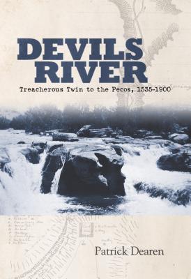 Coperta cărții 'Devils River: Treacherous Twin to the Pecos, 1535-1900 - Patrick Dearen'