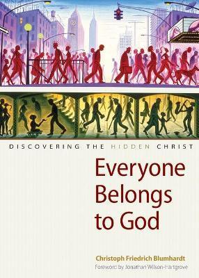 Everyone Belongs to God: Discovering the Hidden Christ - Christoph Friedrich Blumhardt