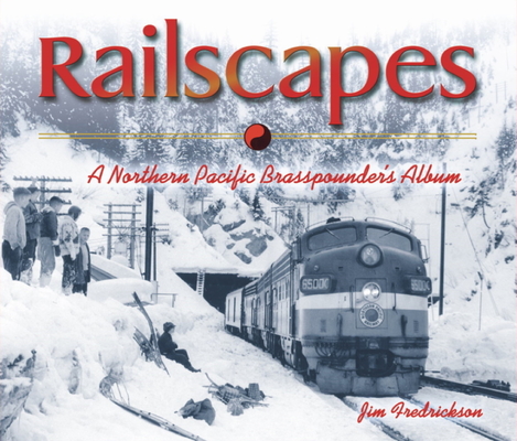 Coperta cărții 'Railscapes: A Northern Pacific Brasspounder's Album - Jim Fredrickson'