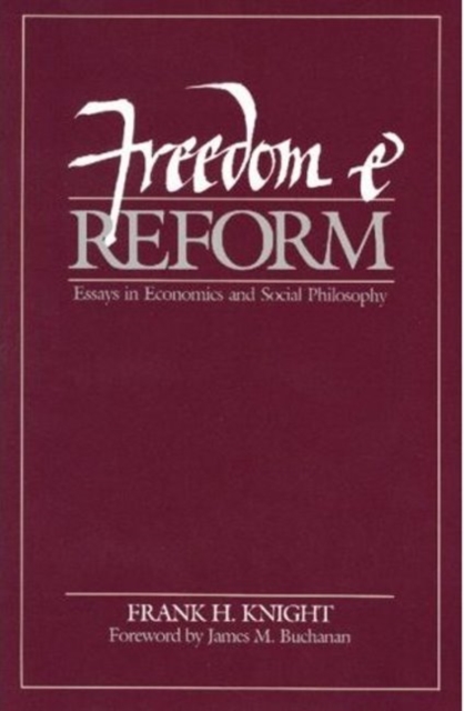 Freedom and Reform: Essays in Economics and Social Philosophy - Frank H. Knight