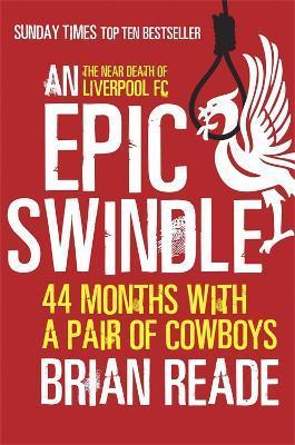 An Epic Swindle: 44 Months with a Pair of Cowboys - Brian Reade