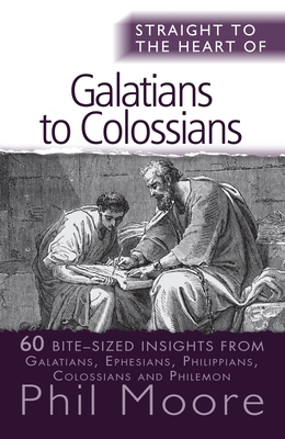 Straight to the Heart of Galatians to Colossians: 60 Bite-Sized Insights - Phil Moore