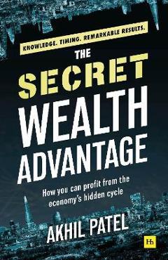 Poza produsului The Secret Wealth Advantage: How You Can Profit from the Economy's Hidden Cycle - Akhil Patel