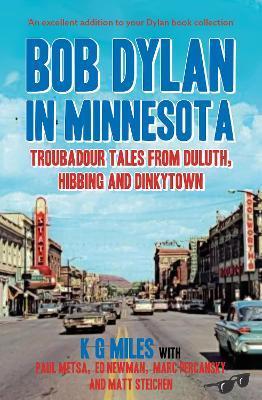 Bob Dylan in Minnesota: Troubadour Tales from Duluth, Hibbing and Dinkytown - K. G. Miles
