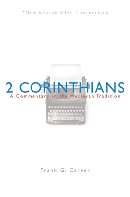 Nbbc, 2 Corinthians: A Commentary in the Wesleyan Tradition - Frank G. Carver