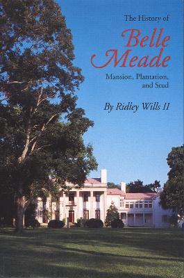 The History of Belle Meade: Mansion, Plantation, and Stud - Ridley Wills