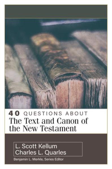 40 Questions about the Text and Canon of the New Testament - Charles L. Quarles
