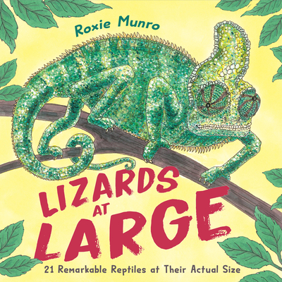 Lizards at Large: 21 Remarkable Reptiles at Their Actual Size - Roxie Munro
