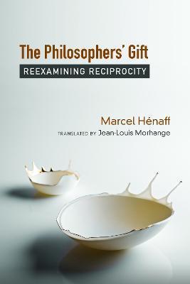 The Philosophers' Gift: Reexamining Reciprocity - Marcel Hénaff