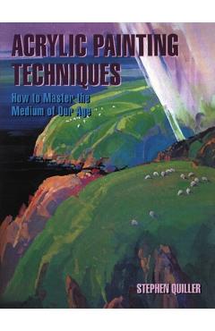 Coperta cărții 'Acrylic Painting Techniques: How to Master the Medium of Our Age - Stephen Quiller'