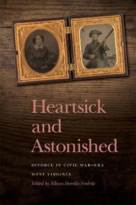 Heartsick and Astonished: Divorce in Civil War-Era West Virginia - Allison Dorothy Fredette